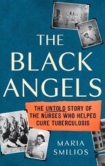 The Black Angels: The Untold Story of the Nurses Who Helped Cure Tuberculosis hind ja info | Ajalooraamatud | kaup24.ee