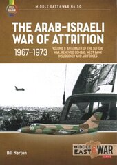The Arab-Israeli War of Attrition, 1967-1973. Volume 1: Aftermath of the Six-Day War, Renewed Combat, West Bank Insurgency and Air Forces hind ja info | Ajalooraamatud | kaup24.ee