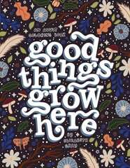 Good Things Grow Here: An Adult Coloring Book hind ja info | Tervislik eluviis ja toitumine | kaup24.ee