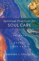 Spiritual Practices for Soul Care - 40 Ways to Deepen Your Faith: 40 Ways to Deepen Your Faith цена и информация | Духовная литература | kaup24.ee