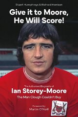 Give it to Moore; He Will Score!: The Authorised Biography of Ian Storey-Moore, The Man Clough Couldn't Buy hind ja info | Elulooraamatud, biograafiad, memuaarid | kaup24.ee