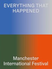 Everything That Happened: Manchester International Festival цена и информация | Книги об искусстве | kaup24.ee