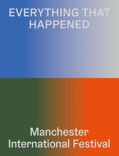 Everything That Happened: Manchester International Festival hind ja info | Kunstiraamatud | kaup24.ee