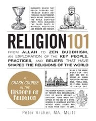 Religion 101: From Allah to Zen Buddhism, an Exploration of the Key People, Practices, and Beliefs that Have Shaped the Religions of the World hind ja info | Usukirjandus, religioossed raamatud | kaup24.ee