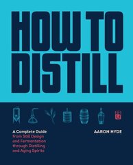 How to Distill: A Complete Guide from Still Design and Fermentation through Distilling and Aging Spirits цена и информация | Книги рецептов | kaup24.ee