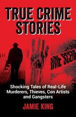 True Crime Stories: Shocking Tales of Real-Life Murderers, Thieves, Con Artists and Gangsters hind ja info | Elulooraamatud, biograafiad, memuaarid | kaup24.ee