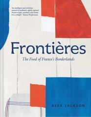 Frontieres: Food and Cooking from the French Borderlands hind ja info | Retseptiraamatud  | kaup24.ee