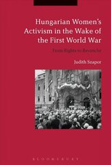 Hungarian Women's Activism in the Wake of the First World War: From Rights to Revanche hind ja info | Ajalooraamatud | kaup24.ee