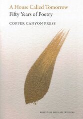 House Called Tomorrow: 50 Years of Poetry from Copper Canyon Press цена и информация | Поэзия | kaup24.ee