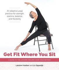 Get Fit Where You Sit: A Guide to the Lakshmi Voelker Chair Yoga Method цена и информация | Самоучители | kaup24.ee