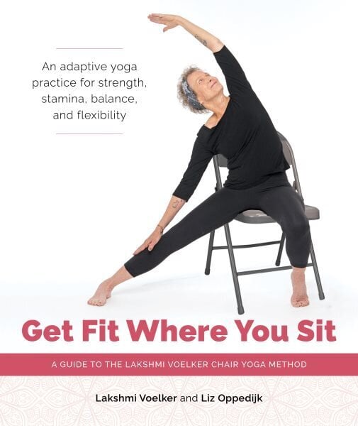 Get Fit Where You Sit: A Guide to the Lakshmi Voelker Chair Yoga Method цена и информация | Eneseabiraamatud | kaup24.ee