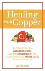 Healing With Copper: The Complete Guide to Alleviating Fatigue, Boosting Brain Function, and Strengthening Your Immune System with Essential Metals цена и информация | Самоучители | kaup24.ee