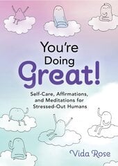 You're Doing Great!: Self-Care, Affirmations, and Meditations for Stressed-Out Humans hind ja info | Eneseabiraamatud | kaup24.ee
