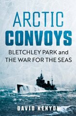 Arctic Convoys: Bletchley Park and the War for the Seas hind ja info | Ajalooraamatud | kaup24.ee