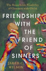 Friendship with the Friend of Sinners - The Remarkable Possibility of Closeness with Christ: The Remarkable Possibility of Closeness with Christ цена и информация | Духовная литература | kaup24.ee