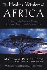 Healing Wisdom of Africa: Finding Life Purpose Through Nature, Ritual, and Community hind ja info | Eneseabiraamatud | kaup24.ee