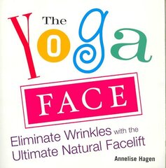 Yoga Face: Eliminate Wrinkles with the Ultimate Natural Facelift illustrated edition hind ja info | Eneseabiraamatud | kaup24.ee