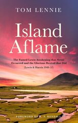 Island Aflame: The Famed Lewis Awakening that Never Occurred and the Glorious Revival that Did (Lewis & Harris 1949-52) hind ja info | Usukirjandus, religioossed raamatud | kaup24.ee