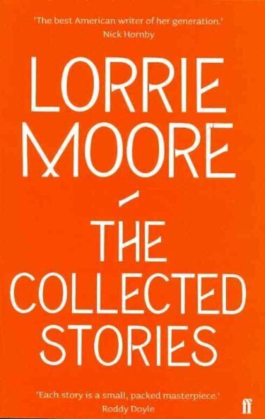 Collected Stories of Lorrie Moore: 'An unadulterated delight.' OBSERVER Main цена и информация | Fantaasia, müstika | kaup24.ee