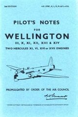 Wellington III, X, XI, XII, XIII & XIV Pilot's Notes: Air Ministry Pilot's Notes Facsimile of 1944 ed, Vickers Armstrong Wellington III, X, XI, XII, XIII and XIV hind ja info | Ühiskonnateemalised raamatud | kaup24.ee