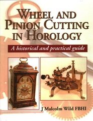 Wheel & Pinion Cutting in Horology: A Historical and Practical Guide illustrated edition hind ja info | Ühiskonnateemalised raamatud | kaup24.ee