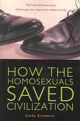 How the Homosexuals Saved Civilization: The Time and Heroic Story of How Gay Men Shaped the Modern World цена и информация | Книги по социальным наукам | kaup24.ee