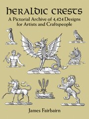 Heraldic Crests: A Pictorial Archive of 4,424 Designs for Artists and Craftspeople illustrated edition цена и информация | Книги о питании и здоровом образе жизни | kaup24.ee