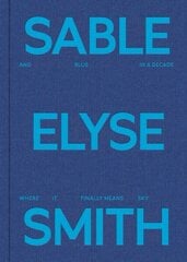 Sable Elyse Smith: And Blue in a Decade Where It Finally Means Sky hind ja info | Kunstiraamatud | kaup24.ee