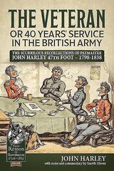 The Veteran or 40 Years' Service in the British Army: The Scurrilous Recollections of Paymaster John Harley 47th Foot - 1798-1838 цена и информация | Биографии, автобиогафии, мемуары | kaup24.ee