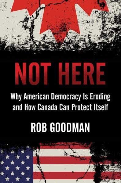 Not Here: Why American Democracy Is Eroding and How Canada Can Protect Itself hind ja info | Ühiskonnateemalised raamatud | kaup24.ee