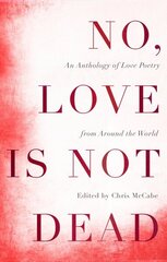 No, Love Is Not Dead: An Anthology of Love Poetry from Around the World цена и информация | Поэзия | kaup24.ee