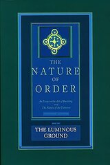 Luminous Ground: The Nature of Order, Book 4: An Essay of the Art of Building and the Nature of the Universe, Book 4 цена и информация | Исторические книги | kaup24.ee