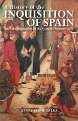 History of the Inquisition of Spain: And the Inquisition in the Spanish Dependencies Revised ed. hind ja info | Usukirjandus, religioossed raamatud | kaup24.ee