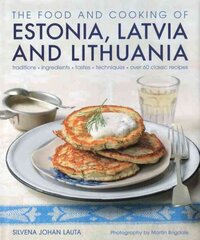 Food and Cooking of Estonia, Latvia and Lithuania: Traditions - Ingredients - Tastes - Techniques цена и информация | Книги рецептов | kaup24.ee