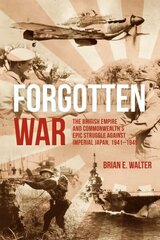 Forgotten War: The British Empire and Commonwealth's Epic Struggle Against Imperial Japan, 1941-1945 hind ja info | Ajalooraamatud | kaup24.ee