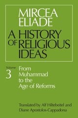 History of Religious Ideas New edition, v. 3, From Muhammad to the Age of Reforms hind ja info | Usukirjandus, religioossed raamatud | kaup24.ee