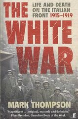 White War: Life and Death on the Italian Front, 1915-1919 Main цена и информация | Исторические книги | kaup24.ee