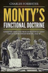 Monty'S Functional Doctrine: Combined Arms Doctrine in British 21st Army Group in Northwest Europe, 1944-45 цена и информация | Исторические книги | kaup24.ee