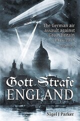 Gott Strafe England Volume 1: The German Air Assault Against Great Britain 1914-1918 hind ja info | Ajalooraamatud | kaup24.ee