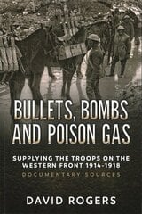 Bullets, Bombs and Poison Gas: Supplying the Troops on the Western Front 1914-1918, Documentary Sources hind ja info | Ajalooraamatud | kaup24.ee