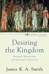 Desiring the Kingdom - Worship, Worldview, and Cultural Formation: Worship, Worldview, and Cultural Formation hind ja info | Usukirjandus, religioossed raamatud | kaup24.ee