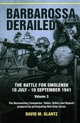 Barbarossa Derailed: Volume 3: The Battle for Smolensk, 10 July-10 September 1941. Volume 3, Volume 3, Documentary Companion. Tables, Orders and Reports Prepared by Participating Red Army Forces hind ja info | Ajalooraamatud | kaup24.ee