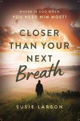 Closer Than Your Next Breath: Where Is God When You Need Him Most? hind ja info | Usukirjandus, religioossed raamatud | kaup24.ee