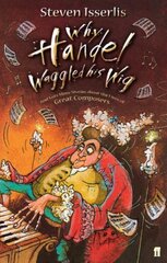 Why Handel Waggled His Wig: And Lots More Stories About the Lives of Great Composers Main цена и информация | Книги для подростков и молодежи | kaup24.ee