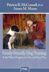 Family Friendly Dog Training: A Six-Week Program for You and Your Dog цена и информация | Книги о питании и здоровом образе жизни | kaup24.ee