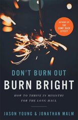 Don`t Burn Out, Burn Bright - How to Thrive in Ministry for the Long Haul: How to Thrive in Ministry for the Long Haul hind ja info | Usukirjandus, religioossed raamatud | kaup24.ee
