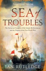 Sea of Troubles: The European Conquest of the Islamic Mediterranean and the Origins of the First World War hind ja info | Ühiskonnateemalised raamatud | kaup24.ee