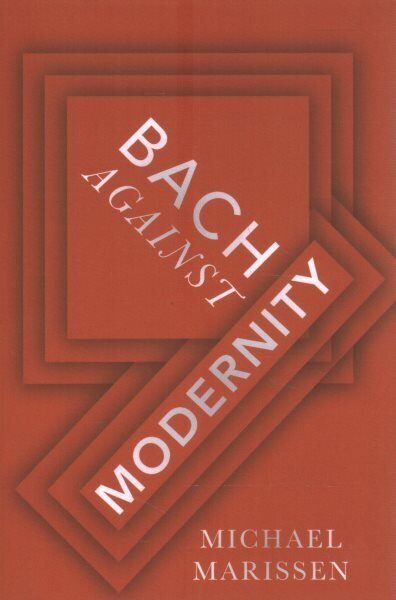 Bach against Modernity hind ja info | Kunstiraamatud | kaup24.ee