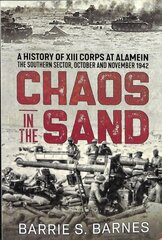Chaos in the Sand: A History of XIII Corps at Alamein. the Southern Sector, October and November 1942 hind ja info | Ajalooraamatud | kaup24.ee