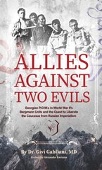 Allies Against Two Evils: World War II, The Bergmann Unit's Georgian POWs and the Quest to Liberate the Caucasus from Russian Imperialism цена и информация | Биографии, автобиогафии, мемуары | kaup24.ee